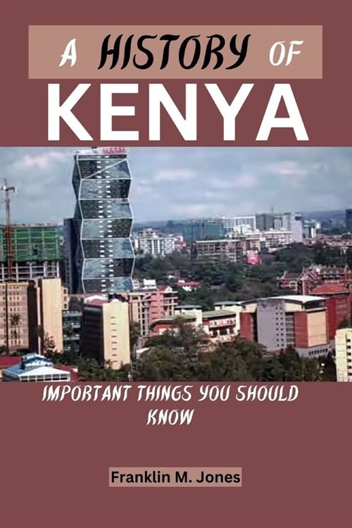 A History of Kenya: Important things you should know (Paperback)