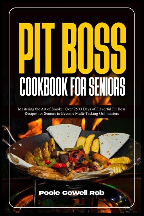 Pit Boss Smoker Cookbook for Seniors: Mastering the Art of Smoke: Over 2500 Days of Flavorful Pit Boss Recipes for Seniors to Become Multi-Tasking Gri (Paperback)