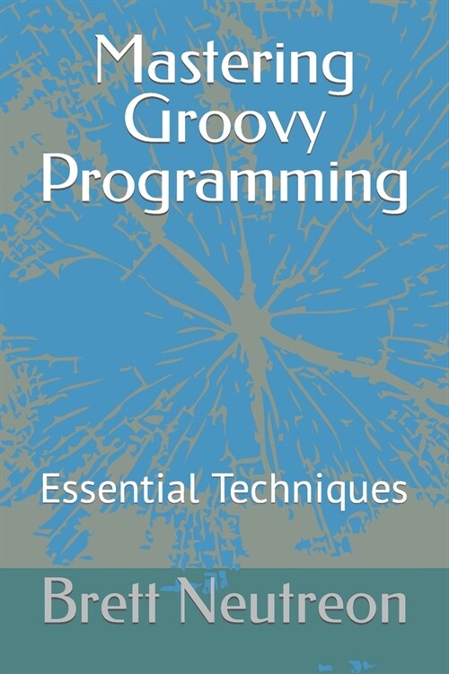 Mastering Groovy Programming: Essential Techniques (Paperback)