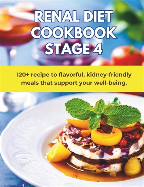 Renal Diet Cookbook Stage 4: Low Potassium, Meal Plans: 120+ recipe to flavorful, kidney-friendly meals that support your well-being. (Paperback)