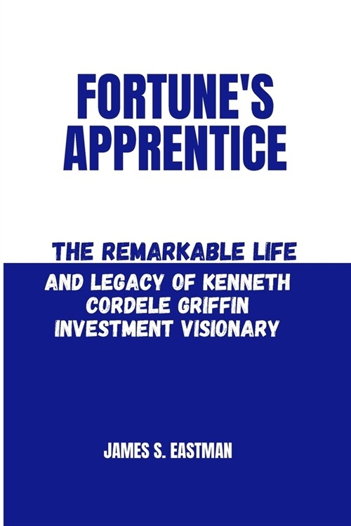 Fortunes Apprentice: The Remarkable Life and Legacy of Kenneth Cordele Griffin Investment Visionary (Paperback)