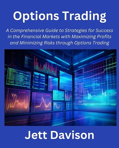 Options Trading: A Comprehensive Guide to Strategies for Success in the Financial Markets with Maximizing Profits and Minimizing Risks (Paperback)