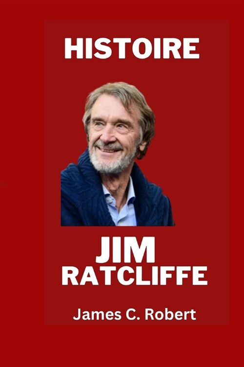 Histoire de la vie de Jim Ratcliffe: Chronique des affaires de Jim RATCLIFFE (Paperback)