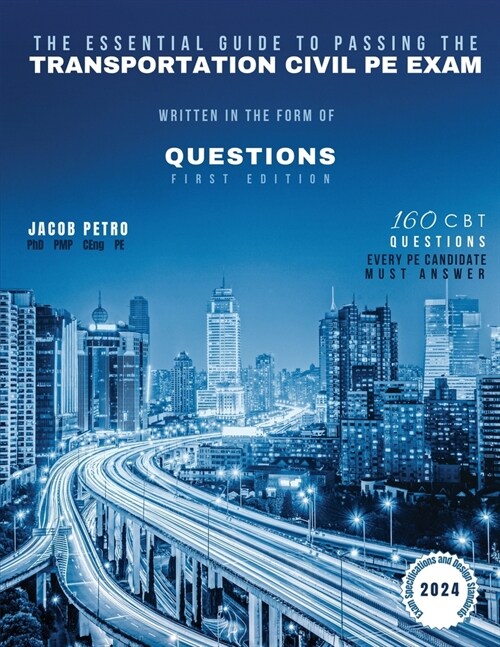 The Essential Guide to Passing The Transportation Civil PE Exam Written in the form of Questions: 160 CBT Questions Every PE Candidate Must Answer (Paperback)