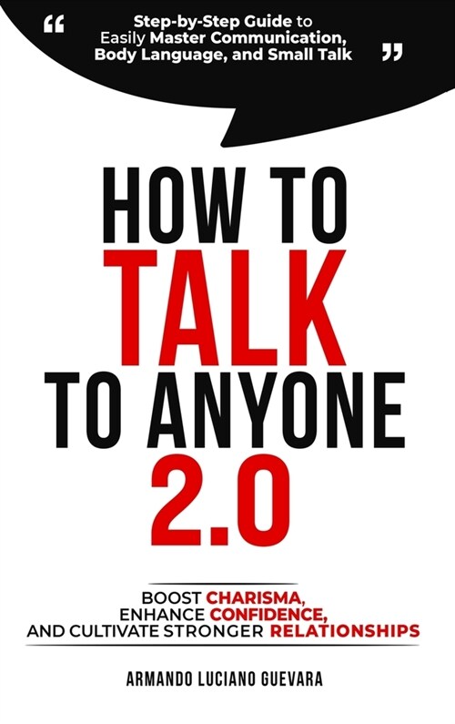How to Talk to Anyone 2.0: Step-by-Step Guide to Easily Master Communication, Body Language, and Small Talk - Boost Charisma, Enhance Confidence (Hardcover)