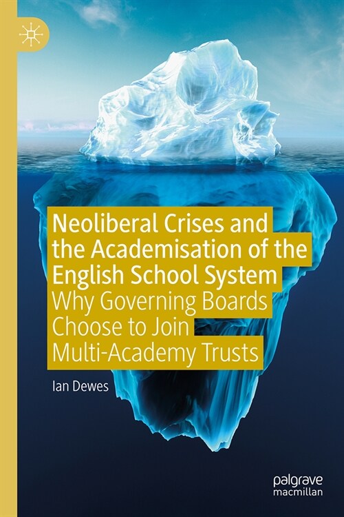 Neoliberal Crises and the Academisation of the English School System: Why Governing Boards Choose to Join Multi-Academy Trusts (Hardcover, 2024)