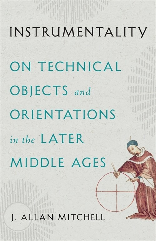 Instrumentality: On Technical Objects and Orientations in the Later Middle Ages (Paperback)
