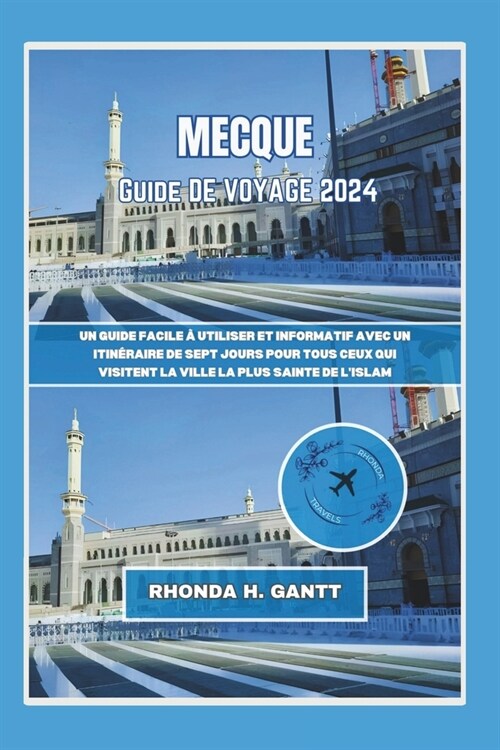 Mecque Guide de Voyage 2024: Un guide facile ?utiliser et informatif avec un itin?aire de sept jours pour tous ceux qui visitent la ville la plus (Paperback)