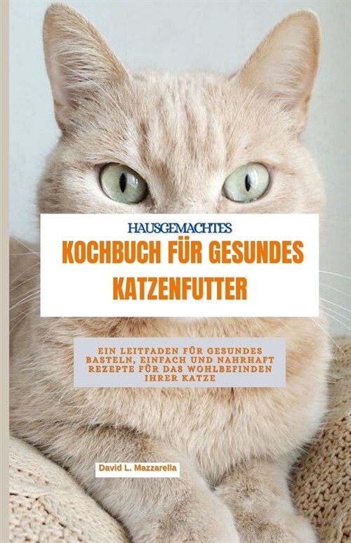 Hausgemachtes Kochbuch F? Gesundes Katzenfutter: Ein Leitfaden f? gesundes Basteln, einfach und nahrhaft Rezepte f? das Wohlbefinden Ihrer Katze (Paperback)