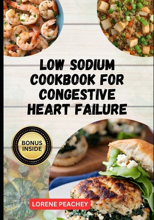 Low Sodium Cookbook for Congestive Heart Failure: The Complete Guide to Delicious low fat and low Cholesterol Recipes to Improve Heart Health and Lowe (Paperback)