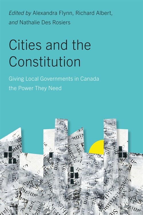 Cities and the Constitution: Giving Local Governments in Canada the Power They Need Volume 18 (Paperback)