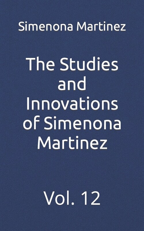The Studies and Innovations of Simenona Martinez: Vol. 12 (Paperback)
