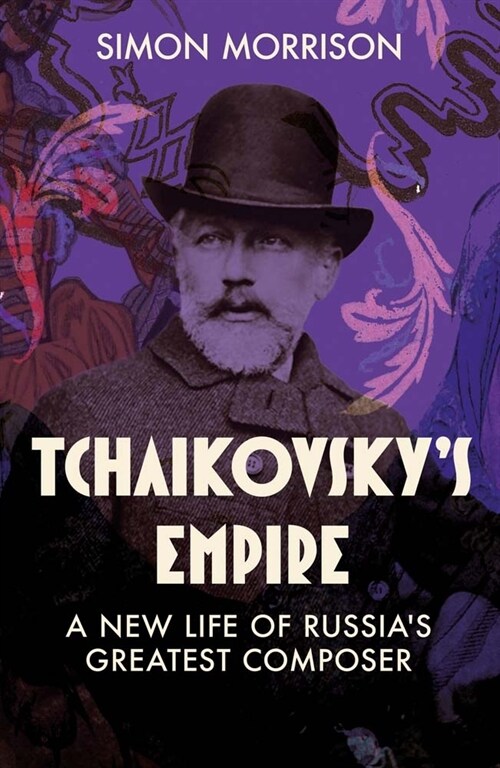 Tchaikovskys Empire: A New Life of Russias Greatest Composer (Hardcover)