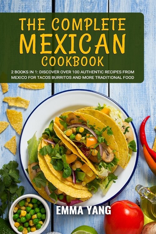 The Complete Mexican Cookbook: 2 Books In 1: Discover Over 100 Authentic Recipes From Mexico For Tacos Burritos And More Traditional Food (Paperback)