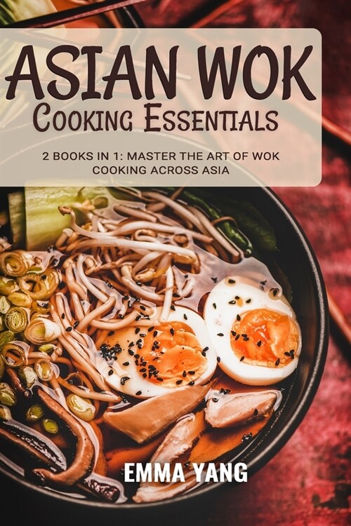 Asian Wok Cooking Essentials: 2 Books In 1: Master the Art of Wok Cooking Across Asia (Paperback)