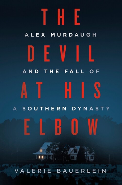 The Devil at His Elbow: Alex Murdaugh and the Fall of a Southern Dynasty (Hardcover)