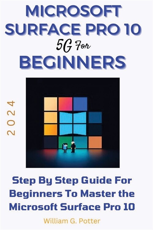 Microsoft Surface Pro 10 5g for Beginners 2024: Step by step guide for Beginners to Master the Microsoft Surface Pro 10 (Paperback)