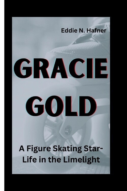 Gracie Gold: A Figure Skating Star-Life in the Limelight (Paperback)