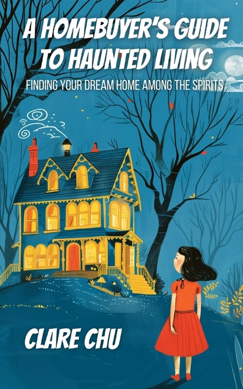 A Homebuyers Guide to Haunted Living: Finding Your Dream Home Among the Spirits (Paperback)