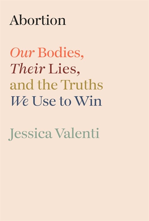 Abortion: Our Bodies, Their Lies, and the Truths We Use to Win (Hardcover)