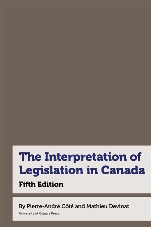 The Interpretation of Legislation in Canada: Fifth Edition (Hardcover)