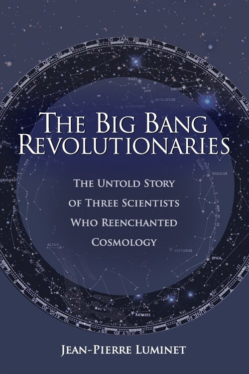 The Big Bang Revolutionaries: The Untold Story of Three Scientists Who Reenchanted Cosmology (Paperback)