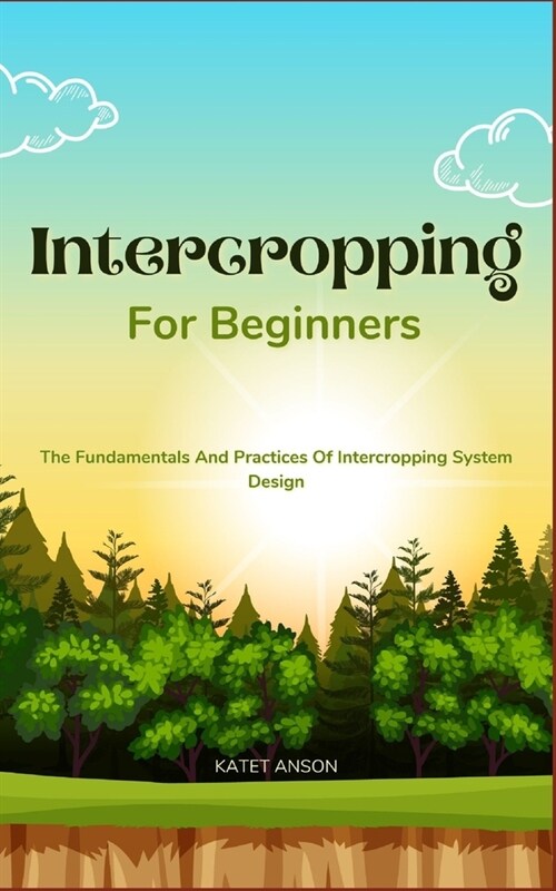 Intercropping for Beginners: The Fundamentals And Practices Of Intercropping System Design (Paperback)