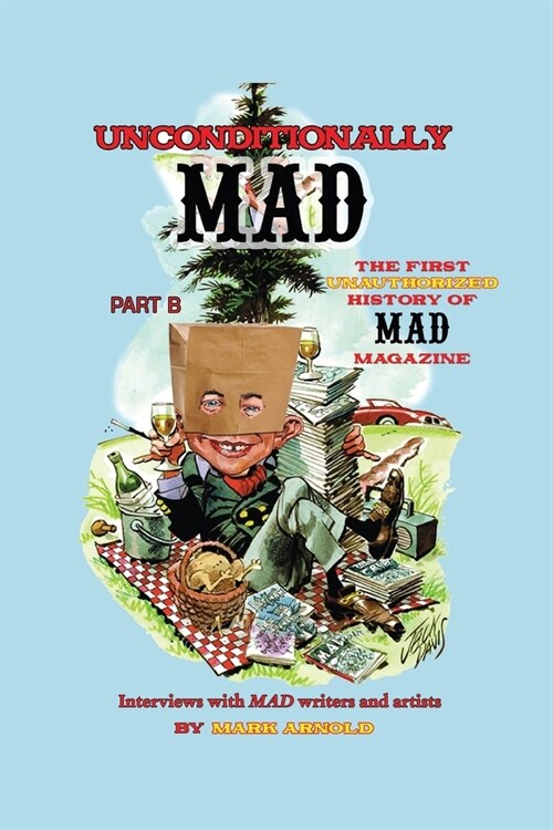 Unconditionally Mad, Part B - The First Unauthorized History of Mad Magazine (Paperback)
