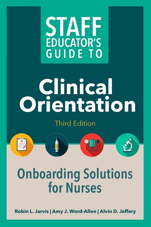 Staff Educators Guide to Clinical Orientation, Third Edition: Onboarding Solutions for Nurses (Paperback, 3)