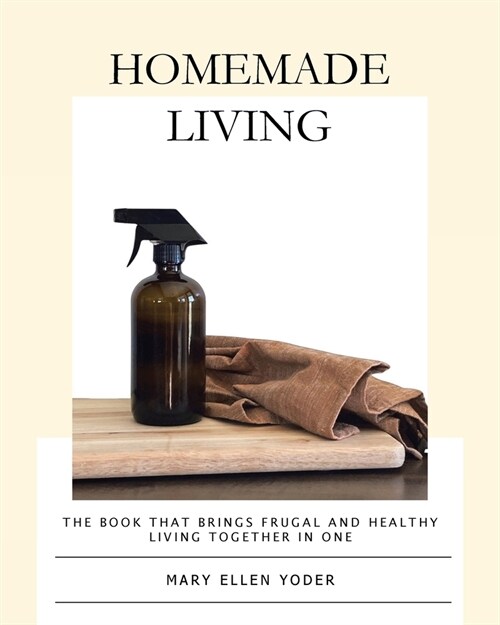 Homemade Living: The Book that Brings Frugal and Healthy Living Together in One (Paperback)