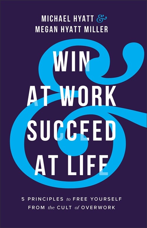Win at Work and Succeed at Life: 5 Principles to Free Yourself from the Cult of Overwork (Paperback)