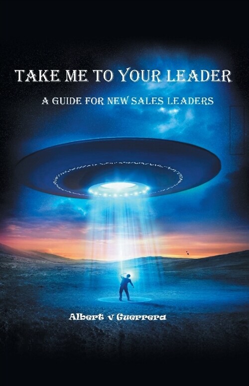 Take Me To Your Leader: A Guide For New Sales Leaders (Paperback)