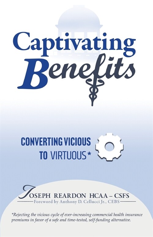 Captivating Benefits: A Virtuous Cycle Between Employer and Employee for This Top Three Expense (Paperback)