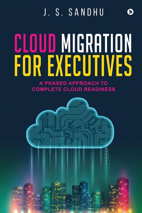 Cloud Migration for Executives: A Phased Approach To Complete Cloud Readiness (Paperback)