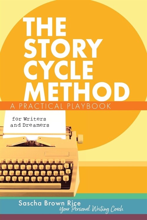 The Story Cycle Method: A Practical Playbook for Writers and Dreamers (Paperback)