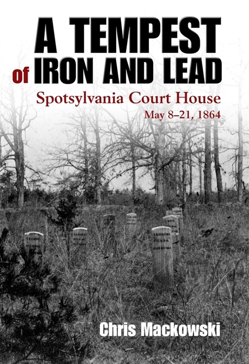 A Tempest of Iron and Lead: Spotsylvania Court House, May 8-21, 1864 (Hardcover)