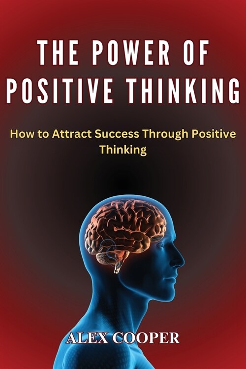 The Power of Positive Thinking by Alex Cooper: How to Attract Success Through Positive Thinking (Paperback)