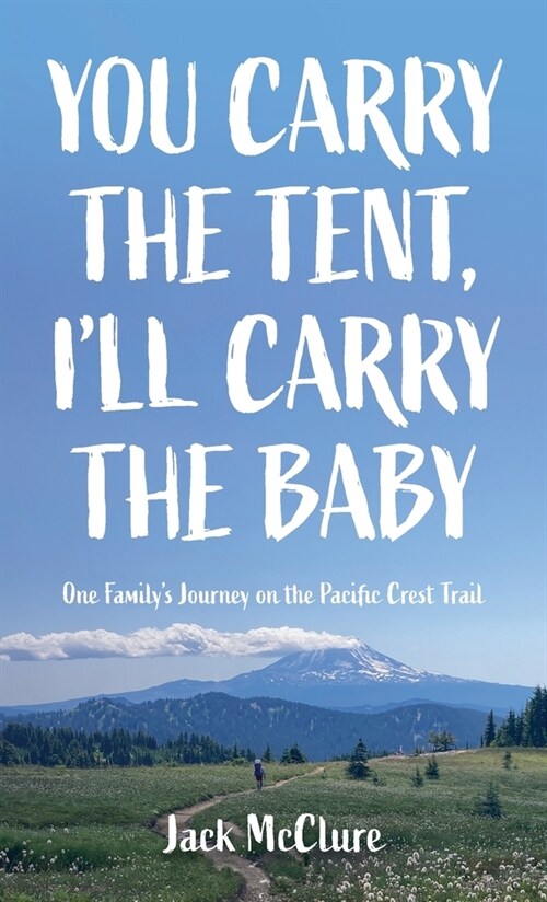 You Carry the Tent, Ill Carry the Baby: One Familys Journey on the Pacific Crest Trail (Hardcover)