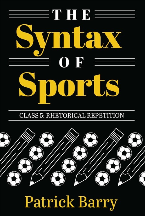 The Syntax of Sports Class 5: Rhetorical Repetition (Paperback)