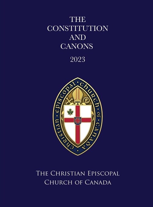 The Constitution and Canons of the Christian Episcopal Church of Canada 2023: Regnal Revision (Hardcover)