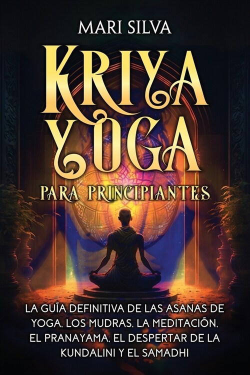 Kriya Yoga para principiantes: La gu? definitiva de las asanas de yoga, los mudras, la meditaci?, el pranayama, el despertar de la kundalini y el s (Paperback)
