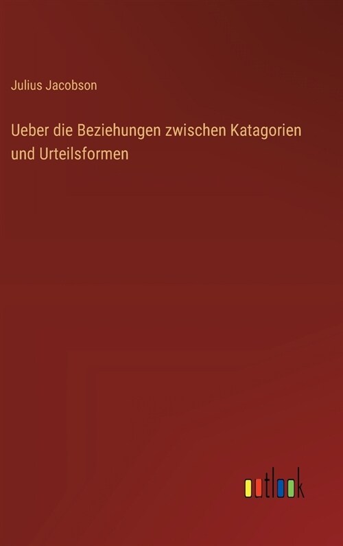 Ueber die Beziehungen zwischen Katagorien und Urteilsformen (Hardcover)