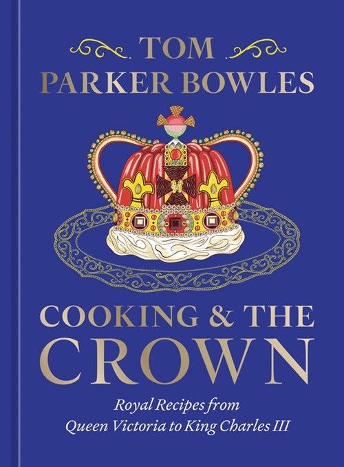 Cooking and the Crown: Royal Recipes from Queen Victoria to King Charles III [A Cookbook] (Hardcover)