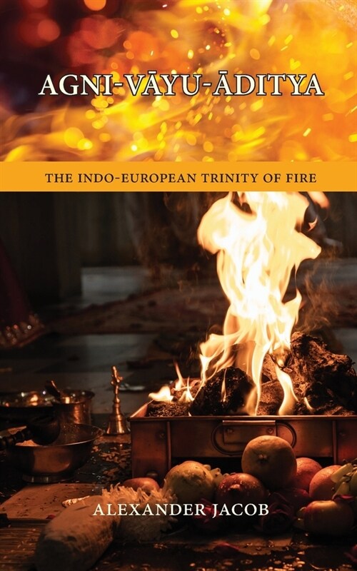 Agni-VĀyu-Āditya: The Indo-European Trinity of Fire (Paperback)