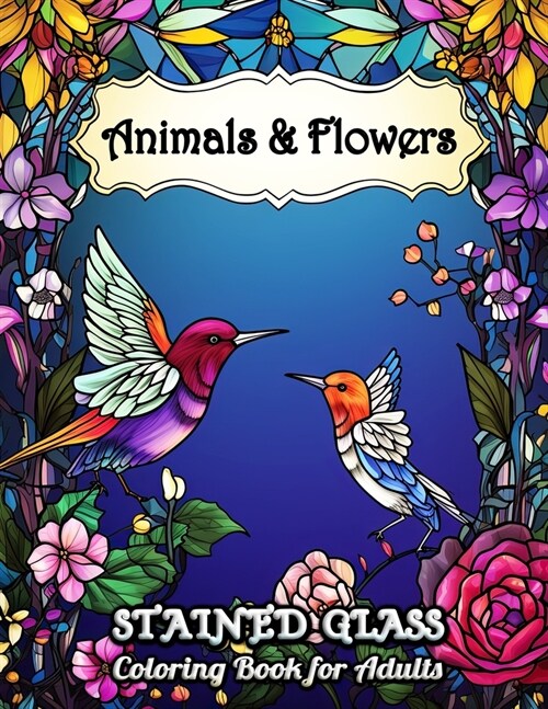 Stained Glass Animals and Flowers Coloring Book for Adults: Explore Enchanted Animals and Florals in Stained Glass Style - A Relaxation Coloring Book (Paperback)