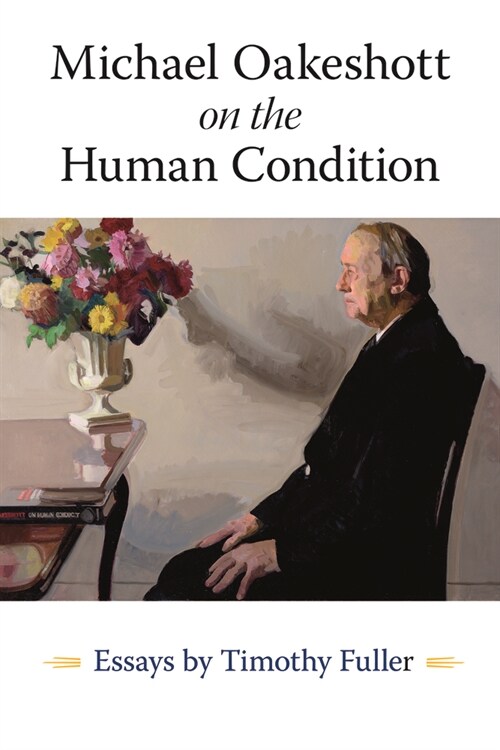 Michael Oakeshott on the Human Condition: Essays by Timothy Fuller (Paperback)