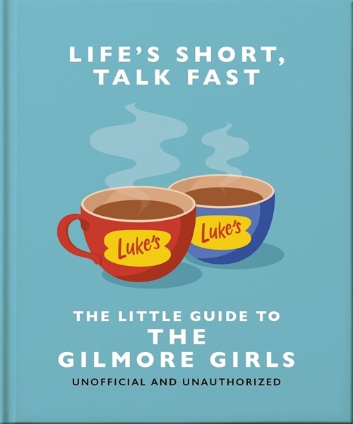 Lifes Short, Talk Fast : The Little Guide to Gilmore Girls (Hardcover)