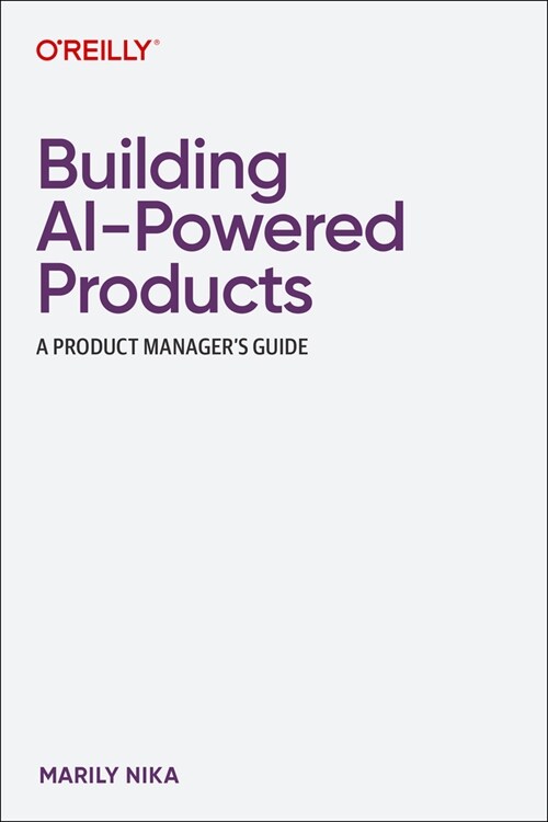 Building AI-Powered Products: A Product Managers Guide (Paperback)