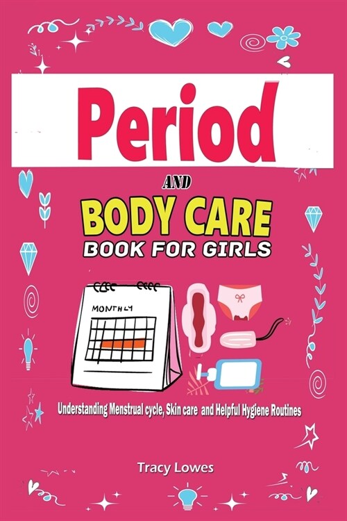 Period and Bodycare Book for Girls: Understanding Menstrual cycle, Skincare and Helpful Hygiene Routines.: Understanding Menstrual cycle, Skincare and (Paperback)