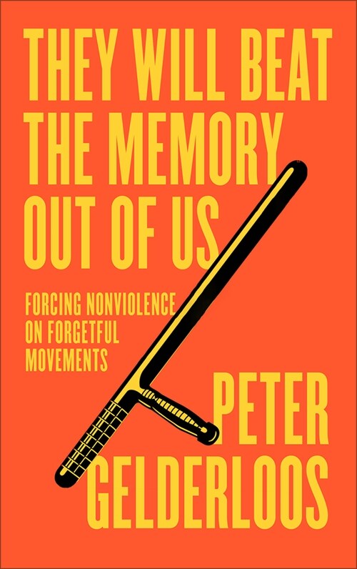 They Will Beat the Memory Out of Us : Forcing Nonviolence on Forgetful Movements (Paperback)